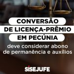 Conversão de licença-prêmio em pecúnia deve considerar abono de permanência e auxílios