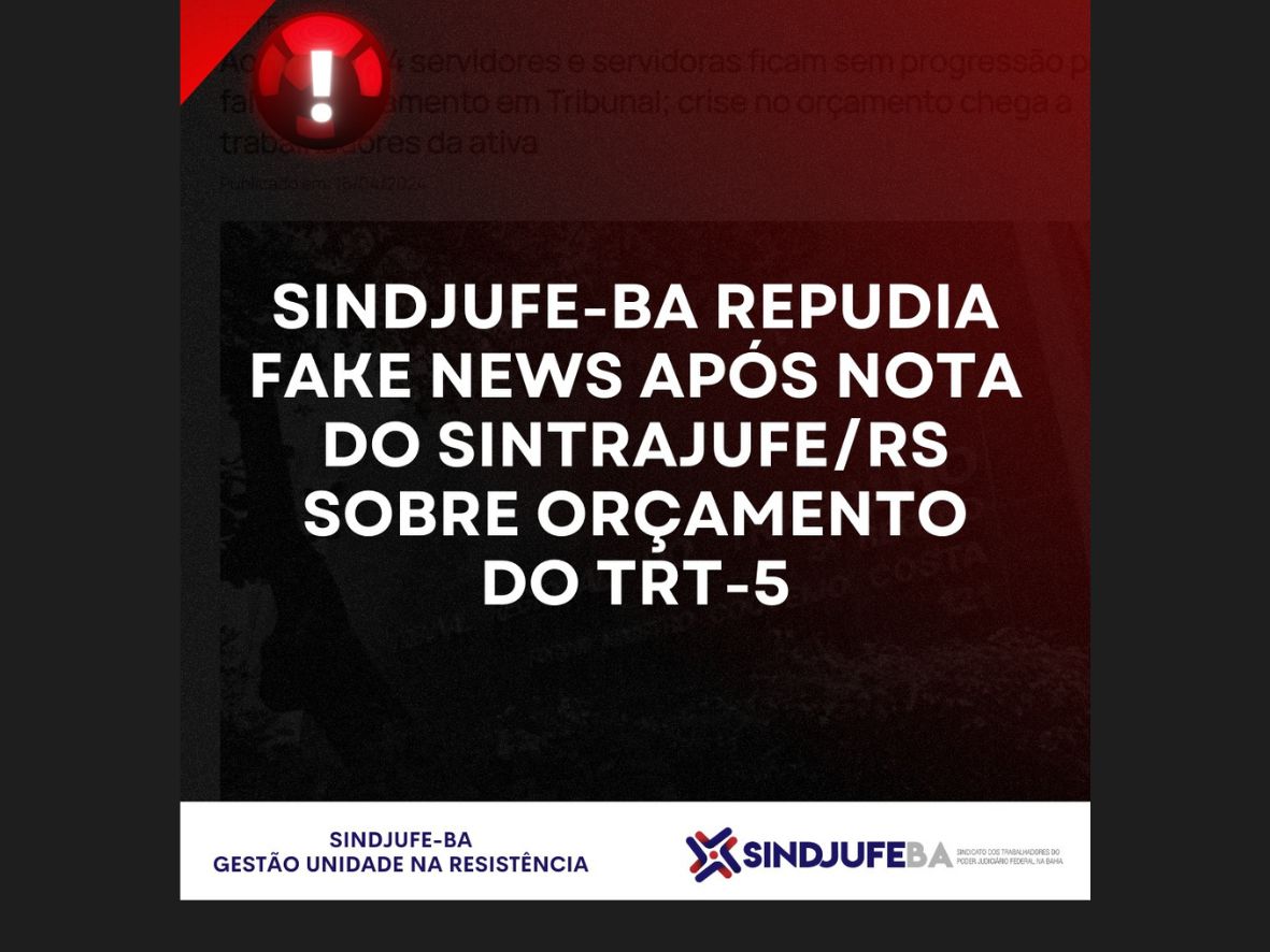 Sindjufe-BA repudia fakenews após nota do Sintrajufe/RS sobre orçamento do TRT-5