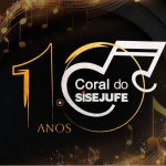 Coral do Sisejufe celebra 10 anos de atividades, cantando e encantando nossas vidas