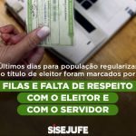 Últimos dias para população regularizar o título de eleitor foram marcados por enormes filas e falta de respeito com o eleitor e com o servidor
