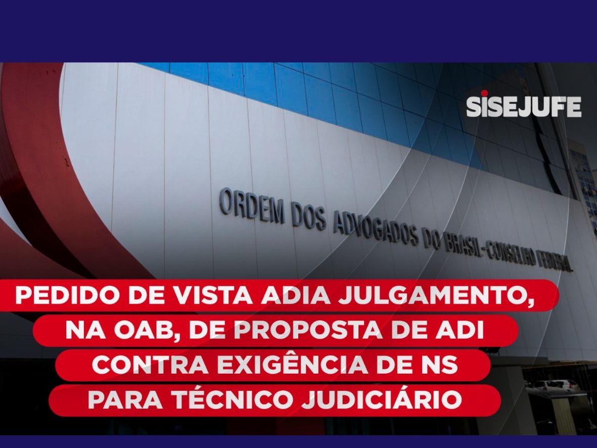 Pedido de vista adia julgamento na OAB de proposta de ADI contra exigência de NS para técnico judiciário