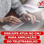 Sisejufe atua no CNJ para ampliação do teletrabalho