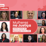 Mulheres na Justiça: novos rumos da Resolução n. 255 – 3ª edição