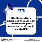 TRT5: Sindjufe-BA reitera pedido de reunião com Presidência para trata da paralisação do dia 8/8