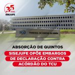 ABSORÇÃO DE QUINTOS: Sisejufe opõe embargos de declaração contra acórdão do TCU