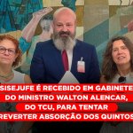 Sisejufe percorre gabinetes de ministros do TCU para tentar reverter absorção dos Quintos