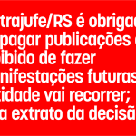 Sintrajufe/RS é obrigado a apagar publicações e proibido de fazer manifestações futuras; entidade vai recorrer, veja extrato da decisão