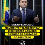 Sisejufe apoia o movimento “Glauber fica” e considera absurdo o pedido de cassação do deputado