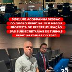 Sisejufe acompanha sessão do Órgão Especial que negou proposta de reestruturação das Subsecretarias de Turmas Especializadas do TRF2