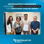 Sintrajuf/PE e Sindsep/PE discutem Reforma Administrativa com Deputado Carlos Veras