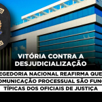 Vitória contra a desjudicialização: Corregedoria Nacional reafirma que atos de comunicação processual são funções típicas dos Oficiais de Justiça
