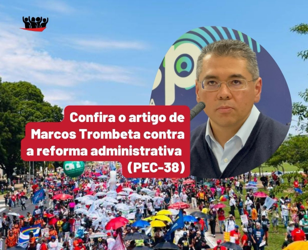A reforma administrativa (PEC-38) representa um grave ataque ao Estado Democrático de Direito