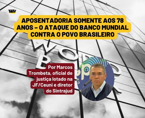 ARTIGO: Aposentadoria somente aos 78 anos: o ataque do Banco Mundial contra o povo brasileiro